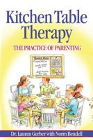 Kitchen Table Therapy: The Practice of Parenting 1484198298 Book Cover