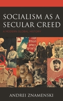 Socialism as a Secular Creed: A Modern Global History 1498557325 Book Cover