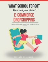 E-Commerce Dropshipping: Your step-by-step guide to generate a $100K sustainable income by mastering the Dropshipping Game (What school forgot to teach you) B0DSJ9F5Z1 Book Cover