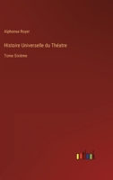 Histoire Universelle du Théatre: Tome Sixième 3368206680 Book Cover