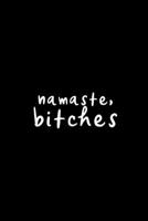 Namaste, Bitches: Christmas Gift Ideas for Yoga Lovers, Yoga Instructor Birthday Gifts, Yoga Teacher Appreciation Gifts, Funny Yoga Journal 1711521639 Book Cover