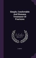 Simple, Comfortable And Humane Treatment Of Fractures 1343404800 Book Cover
