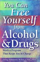 You Can Free Yourself from Alcohol and Drugs; How to Work a Program That Keeps You in Charge 1572241187 Book Cover