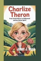 Charlize Theron: From South Africa to Hollywood and Her Brave Spirit B0FMFXDDZL Book Cover