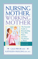 Nursing Mother, Working Mother: The Essential Guide for Breastfeeding and Staying Close to Your Baby After You Return to Work 1558321179 Book Cover