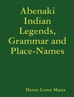 Abenaki Indian Legends, Grammar and Place Names 101344857X Book Cover