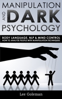 Manipulation and Dark Psychology: Body Language, NLP and Mind Control. How to Analyze People with Manipulation Techniques, Hypnosis, Influencing People and Become a Master of Persuasion 1801134227 Book Cover