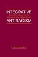 Integrative Antiracism: South Asians in Canadian Academe 0802039448 Book Cover