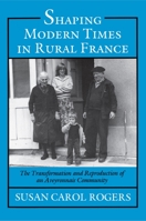 Shaping Modern Times in Rural France: The Transformation and Reproduction of an Aveyronnais Community 0691094586 Book Cover