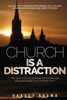 Church Is A Distraction: "We must let go of what we know and relearn from God's perspective" 154510218X Book Cover