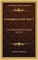 Conselheyro Fiel, Part 1: Com Maximas Espirituaes (1727) 116648890X Book Cover