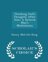 Thinking God's Thoughts After Him: A Retired Man's Meditations 1432682962 Book Cover