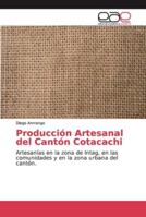 Producción Artesanal del Cantón Cotacachi: Artesanías en la zona de Intag, en las comunidades y en la zona urbana del cantón. 6138983637 Book Cover
