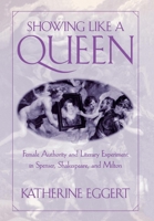 Showing Like a Queen: Female Authority and Literary Experiment in Spenser, Shakespeare, and Milton 0812235320 Book Cover