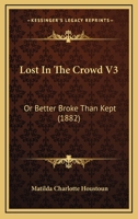 Lost In The Crowd V3: Or Better Broke Than Kept 1437086357 Book Cover