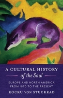 A Cultural History of the Soul: Europe and North America from 1870 to the Present 0231200374 Book Cover