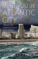 Meet You in Atlantic City: Travels in Springsteen's New Jersey 1623719763 Book Cover