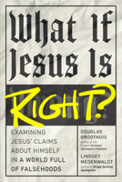 What If Jesus Is Right?: Examining Jesus' Claims About Himself in a World Full of Falsehoods B0FVTY5W2L Book Cover