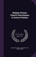 Belgian Poems; Chants Patriotiques et Autres Po�mes. English Translations by Tita Brand-Cammaerts; With a Port. by Vernon Hill 1177930234 Book Cover