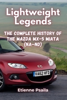 Lightweight Legends: The Complete History of the Mazda MX-5 Miata (NA-ND) 1923472925 Book Cover