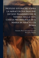 Notizie istoriche sopra la miracolosa imagine di Gesù Bambino che si venera nella ven. chiesa presbiterale di S. Maria in Araceli di Roma (Italian Edition) B0FJQGHBPP Book Cover