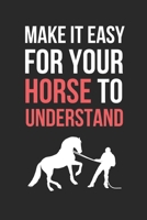 Horse Trainer: Make It Easy For Your Horse To Understand: Themed Novelty Lined Notebook / Journal To Write In Perfect Gift Item (6 x 9 inches) 1708521127 Book Cover