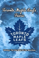 Toronto Maple Leafs Trivia: Hockey - The One With All The Questions: Maple Leaf Hockey B08XLGGGF9 Book Cover