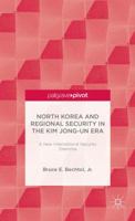 North Korea and Regional Security in the Kim Jong-un Era: A New International Security Dilemma 1137400064 Book Cover