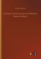 An Essay On the Ancient and Modern State of Ireland 9354943411 Book Cover