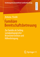 Familiäre Bereitschaftsbetreuung: Zur Familie als Setting sozialpädagogischer Krisenintervention und Hilfeerbringung (Erziehungswissenschaftliche Familienforschung) (German Edition) 3658519096 Book Cover