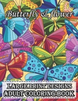 Large print designs butterfly & flower adult coloring book: Butterfly And Flowers Coloring Book For Adults With 45+ Coloring Pages .. Stress Relief Coloring Book For Adults B09T34D298 Book Cover