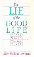 Lie of the Good Life: Fifty Women Tell the Truth 0880703156 Book Cover