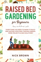 Raised Bed Gardening for Beginners: Everything You Need to Know to Build and Sustain Your Own Thriving Garden. MORE Projects & NEW Solutions B088MYPJM1 Book Cover