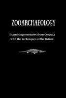 Zooarchaeology: Examining creatures from the past with the techniques of the future.: Zooarchaeology Notebook Journal (Science Notebooks and Journals) 1679036637 Book Cover