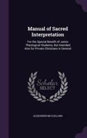 Manual of Sacred Interpretation: For the Special Benefit of Junior Theological Students, But Intended Also for Private Christians in General 1359025782 Book Cover