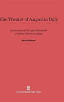 The Theater of Augustin Daly 0674181018 Book Cover