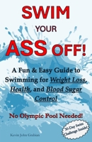 Swim Your Ass Off!: A Fun & Easy Guide to Swimming for Weight Loss, Health, and Blood Sugar Control. No Olympic Pool Needed! B0F1DXDDDZ Book Cover