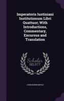 Imperatoris Iustiniani Institutionum Libri Quattuor: With Introductions, Commentary, and Excursus, Volume 1 1357880499 Book Cover