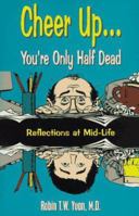 Cheer Up... You're Only Half Dead: Reflections at Mid-Life 1573920789 Book Cover