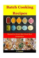 Batch Cooking Recipes: Manual for Week After Week Meal Prep 153332669X Book Cover