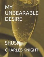 MY UNBEARABLE DESIRE: SHUSH B0DQ8YPGPP Book Cover