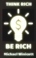 Think Rich. Be Rich.: Trespass Your Inner Limitations to Become Financially Free. Learn to Think How Rich Men Think and You Will Become One of Them 153005995X Book Cover