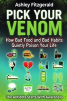 PICK YOUR VENOM. How Bad Food and Bad Habits Quietly Poison Your Life: The antidote starts with awareness. B0H1557BSN Book Cover