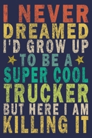 I Never Dreamed I'd Grow Up to Be a Super Cool Trucker but Here I Am Killing It: Funny Vintage Truck Driver Gifts Journal 1655638521 Book Cover