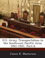 U.S. Army Transportation in the Southwest Pacific Area, 1941-1947, Part 6 128875776X Book Cover