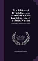 First Editions of Bryant, Emerson, Hawthorne, Holmes, Longfellow, Lowell, Thoreau, Whittier: Collected by William Harris Arnold 1358178240 Book Cover