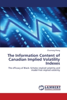The Information Content of Canadian Implied Volatility Indexes: The efficacy of Black–Scholes implied volatility and model-free implied volatility 365917095X Book Cover