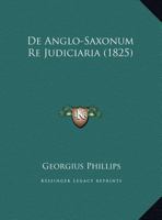 De Anglo-Saxonum Re Judiciaria (1825) 1162423714 Book Cover