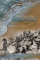 Good-bye to the Mermaids: A Childhood Lost in Hitler's Berlin 0826223532 Book Cover