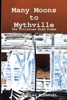 Many Moons to Mythville: The Collected Road Poems 1435725301 Book Cover